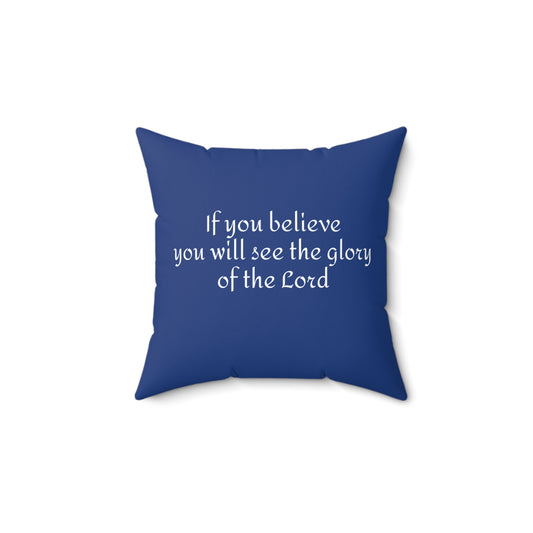 If you believe, you will see the glory of the Lord /  Square Pillow